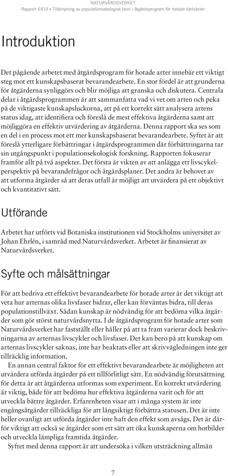 Centrala delar i åtgärdsprogrammen är att sammanfatta vad vi vet om arten och peka på de viktigaste kunskapsluckorna, att på ett korrekt sätt analysera artens status idag, att identifiera och föreslå
