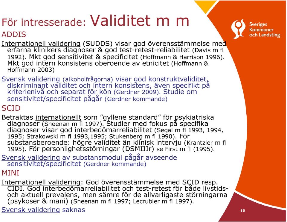 Mkt god intern konsistens oberoende av etnicitet (Hoffmann & Hoffmann 2003) Svensk validering (alkoholfrågorna) visar god konstruktvaliditet, diskriminant validitet och intern konsistens, även