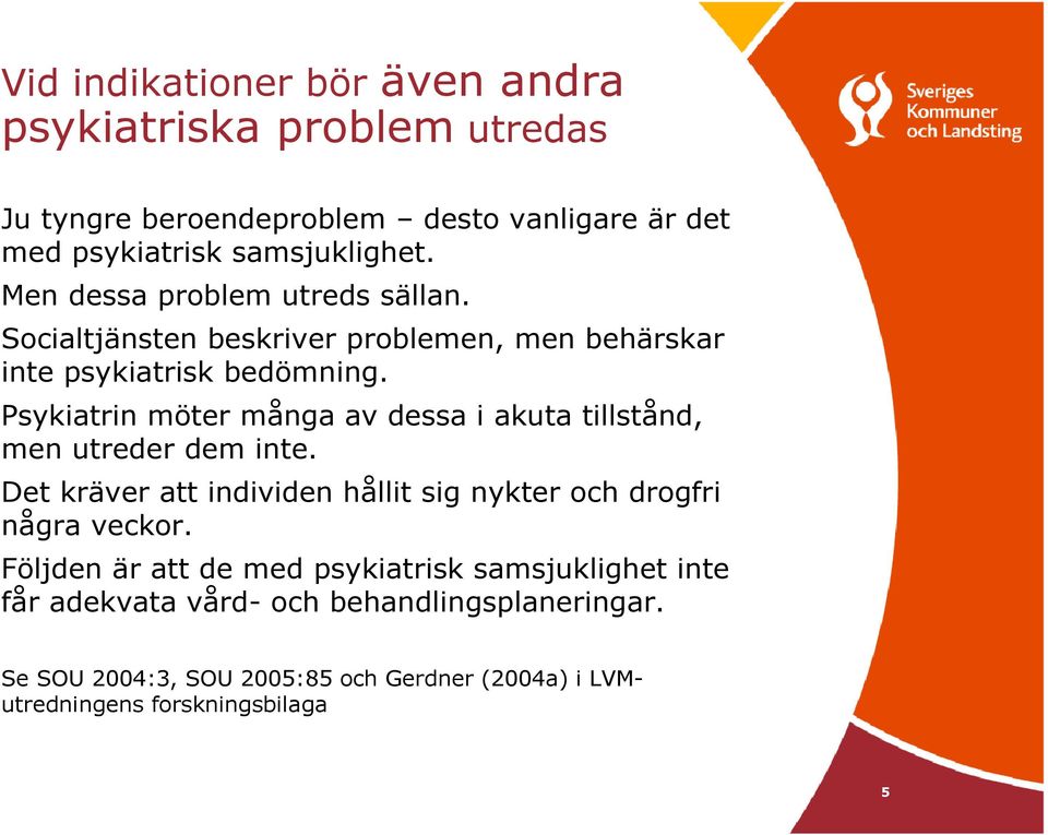 Psykiatrin möter många av dessa i akuta tillstånd, men utreder dem inte. Det kräver att individen hållit sig nykter och drogfri några veckor.