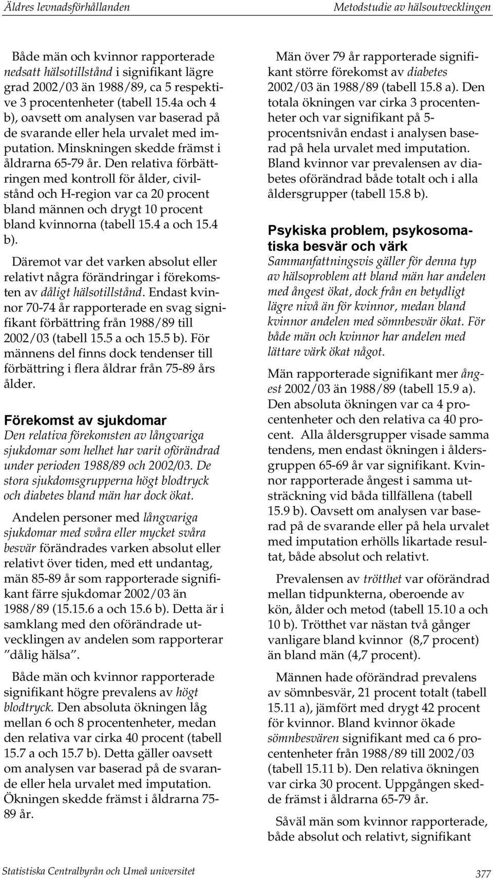 Den relativa förbättringen med kontroll för ålder, civilstånd och H-region var ca 20 procent bland männen och drygt 10 procent bland kvinnorna (tabell 15.4 a och 15.4 b).