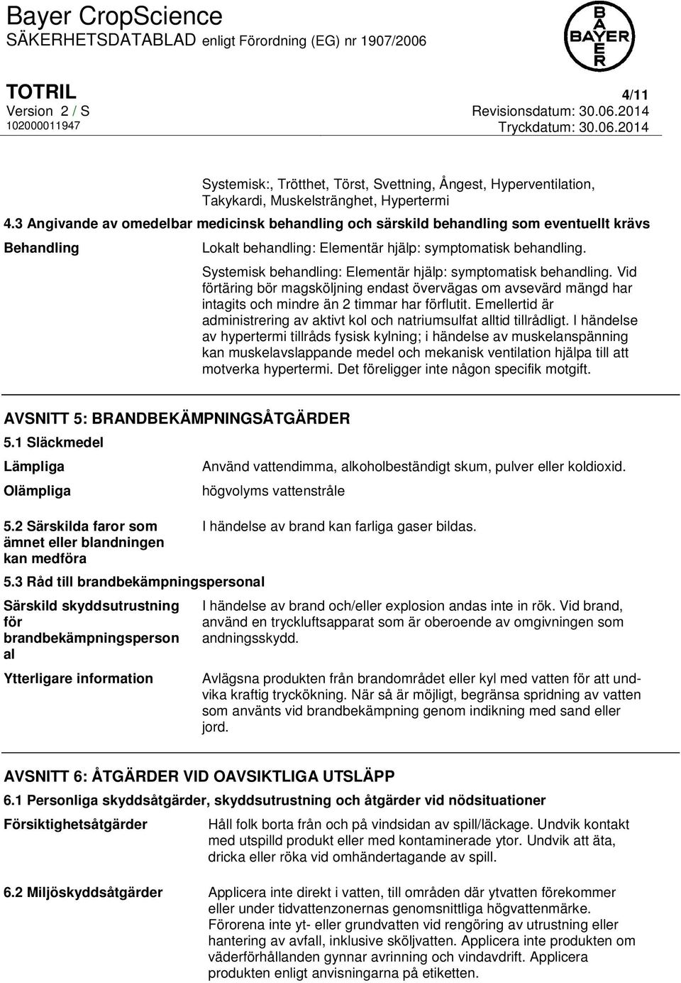 Systemisk behandling: Elementär hjälp: symptomatisk behandling. Vid förtäring bör magsköljning endast övervägas om avsevärd mängd har intagits och mindre än 2 timmar har förflutit.