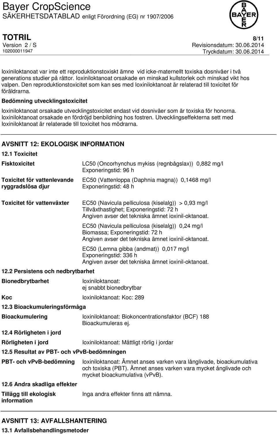 Bedömning utvecklingstoxicitet Ioxiniloktanoat orsakade utvecklingstoxicitet endast vid dosnivåer som är toxiska för honorna. Ioxiniloktanoat orsakade en fördröjd benbildning hos fostren.