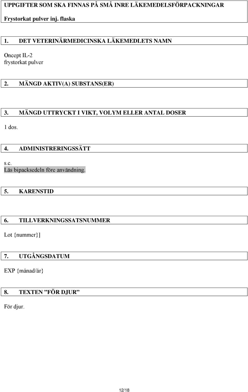 MÄNGD UTTRYCKT I VIKT, VOLYM ELLER ANTAL DOSER 1 dos. 4. ADMINISTRERINGSSÄTT s.c.
