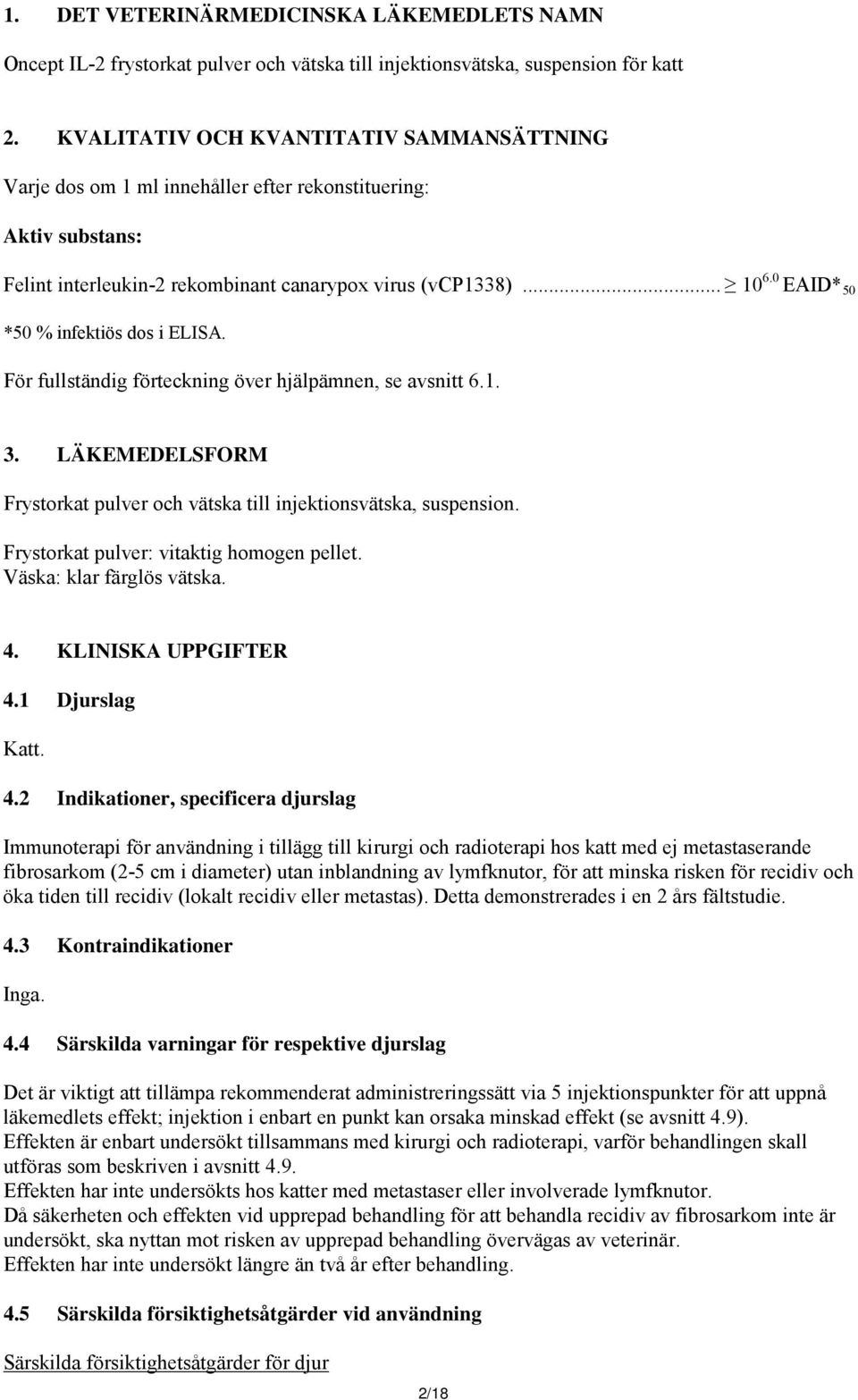 0 EAID* 50 *50 % infektiös dos i ELISA. För fullständig förteckning över hjälpämnen, se avsnitt 6.1. 3. LÄKEMEDELSFORM Frystorkat pulver och vätska till injektionsvätska, suspension.