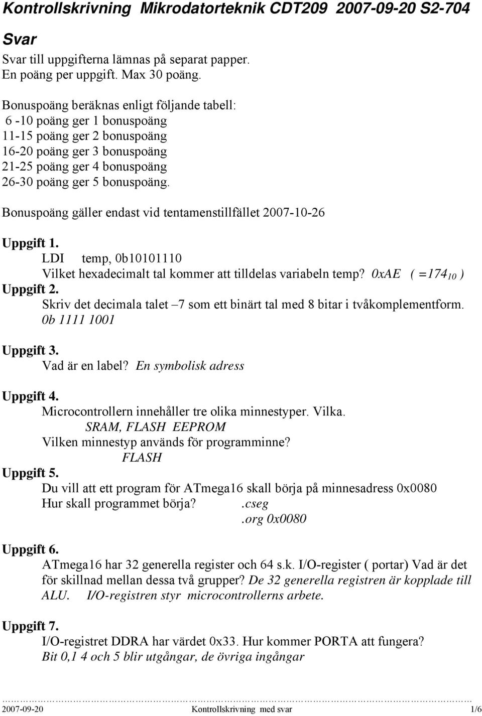 Bonuspoäng gäller endast vid tentamenstillfället 2007-10-26 Uppgift 1. LDI temp, 0b10101110 Vilket hexadecimalt tal kommer att tilldelas variabeln temp? 0xAE ( =174 10 ) Uppgift 2.