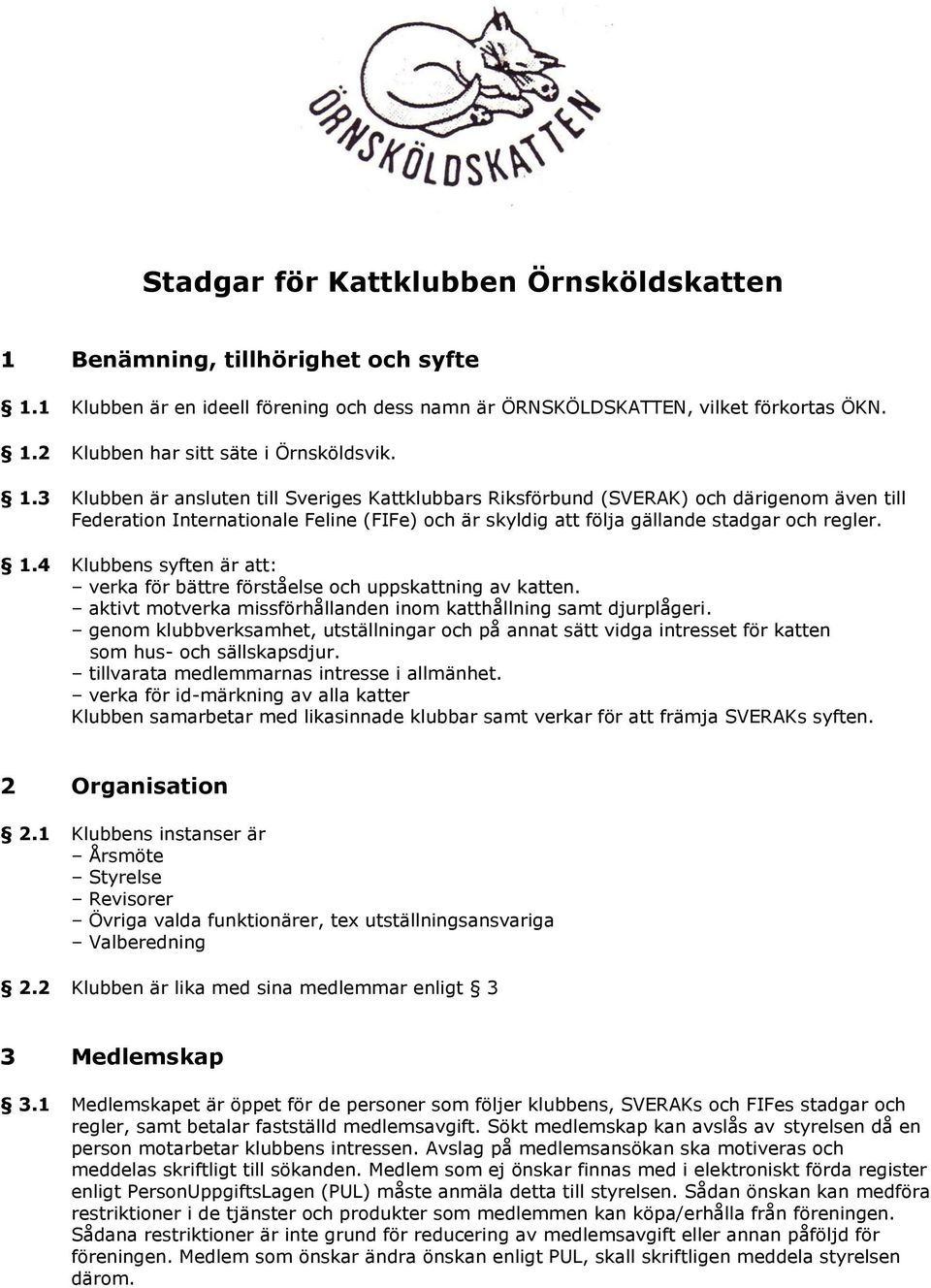 4 Klubbens syften är att: verka för bättre förståelse och uppskattning av katten. aktivt motverka missförhållanden inom katthållning samt djurplågeri.