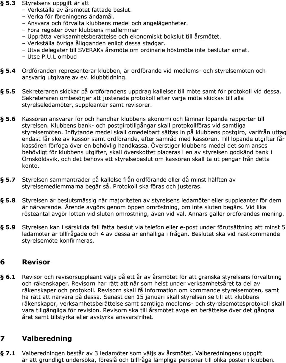 Utse delegater till SVERAKs årsmöte om ordinarie höstmöte inte beslutar annat. Utse P.U.L ombud 5.