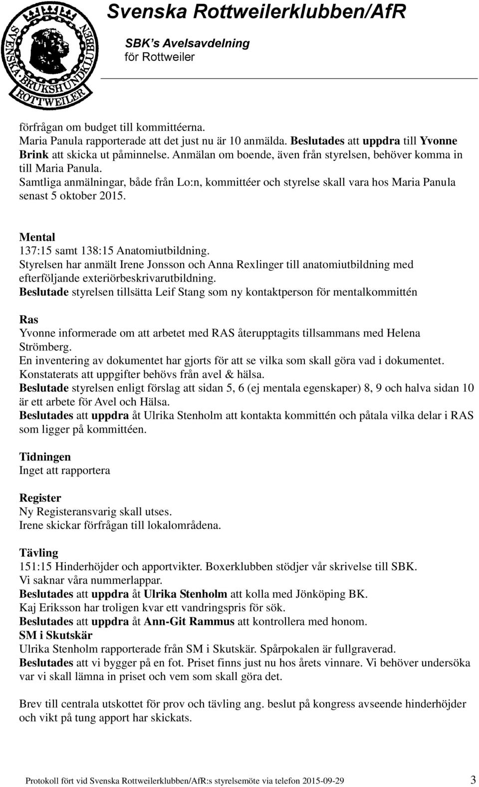 Mental 137:15 samt 138:15 Anatomiutbildning. Styrelsen har anmält Irene Jonsson och Anna Rexlinger till anatomiutbildning med efterföljande exteriörbeskrivarutbildning.