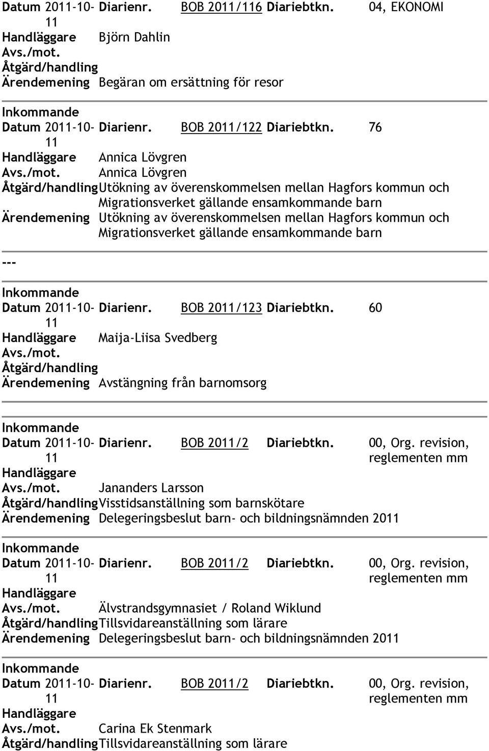 Annica Lövgren Åtgärd/handling Utökning av överenskommelsen mellan Hagfors kommun och Migrationsverket gällande ensamkommande barn Ärendemening Utökning av överenskommelsen mellan Hagfors kommun och