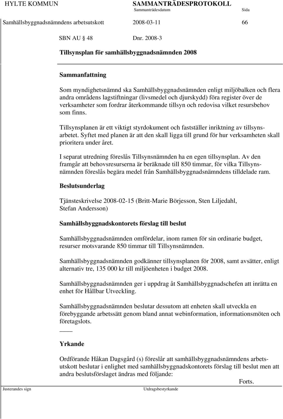 djurskydd) föra register över de verksamheter som fordrar återkommande tillsyn och redovisa vilket resursbehov som finns.
