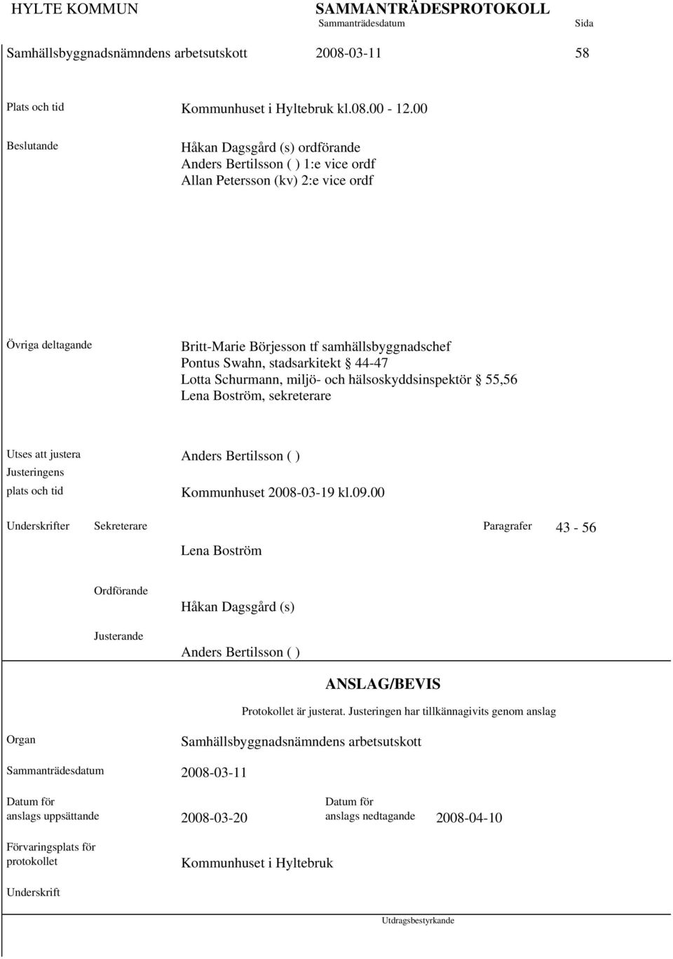 stadsarkitekt 44-47 Lotta Schurmann, miljö- och hälsoskyddsinspektör 55,56 Lena Boström, sekreterare Utses att justera Anders Bertilsson ( ) Justeringens plats och tid Kommunhuset 2008-03-19 kl.09.