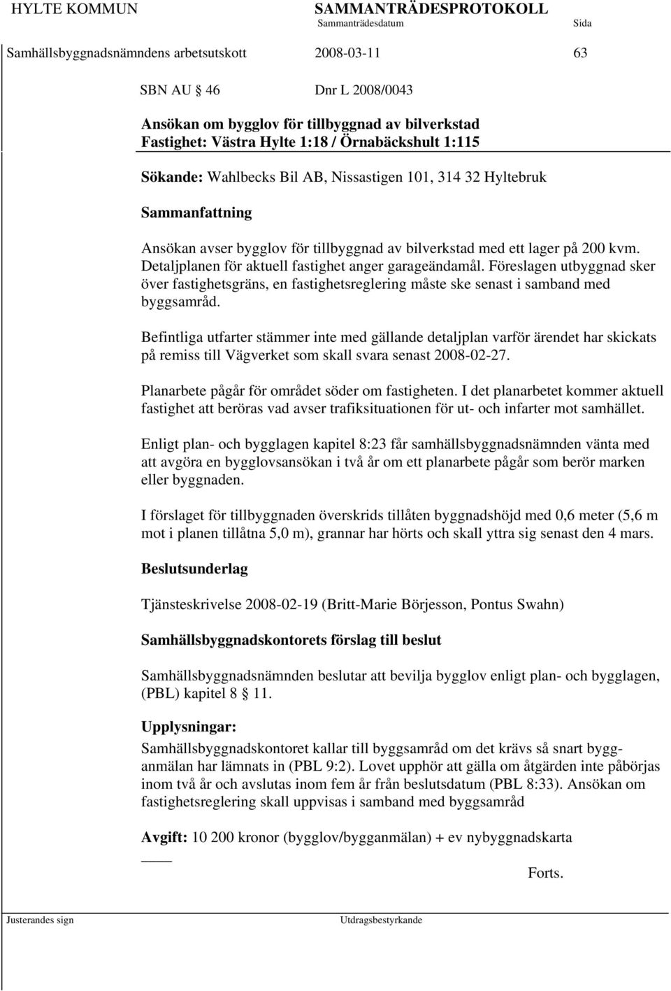 Föreslagen utbyggnad sker över fastighetsgräns, en fastighetsreglering måste ske senast i samband med byggsamråd.