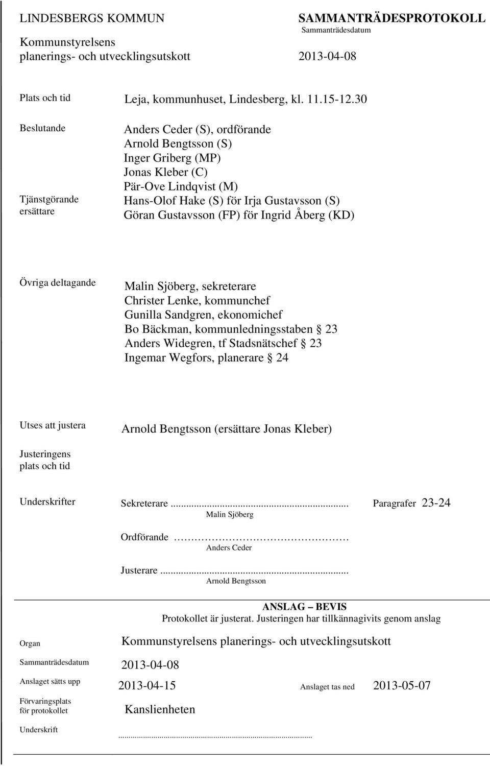 Gustavsson (FP) för Ingrid Åberg (KD) Övriga deltagande Malin Sjöberg, sekreterare Christer Lenke, kommunchef Gunilla Sandgren, ekonomichef Bo Bäckman, kommunledningsstaben 23 Anders Widegren, tf