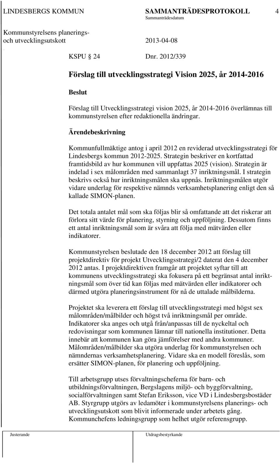 Ärendebeskrivning Kommunfullmäktige antog i april 2012 en reviderad utvecklingsstrategi för Lindesbergs kommun 2012-2025.