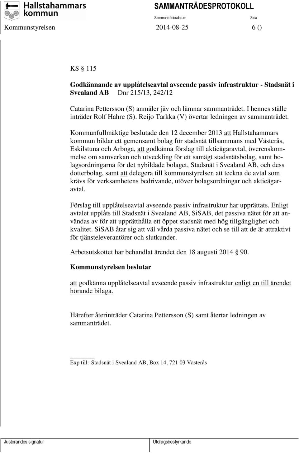 Kommunfullmäktige beslutade den 12 december 2013 att Hallstahammars kommun bildar ett gemensamt bolag för stadsnät tillsammans med Västerås, Eskilstuna och Arboga, att godkänna förslag till