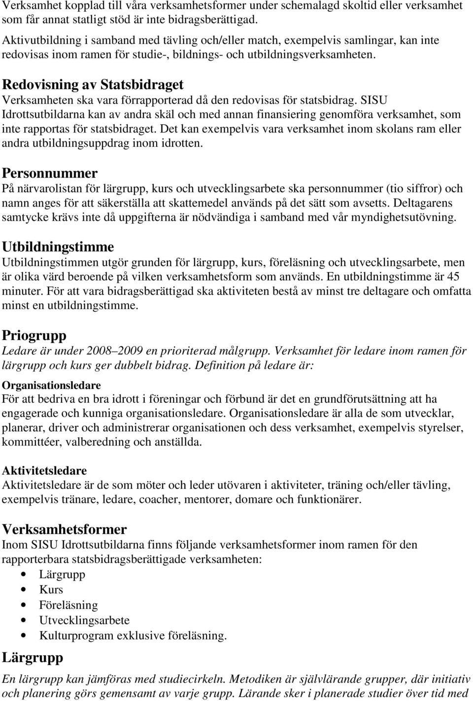 Redovisning av Statsbidraget Verksamheten ska vara förrapporterad då den redovisas för statsbidrag.