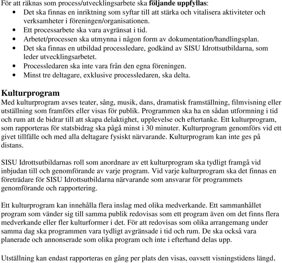 Det ska finnas en utbildad processledare, godkänd av SISU Idrottsutbildarna, som leder utvecklingsarbetet. Processledaren ska inte vara från den egna föreningen.