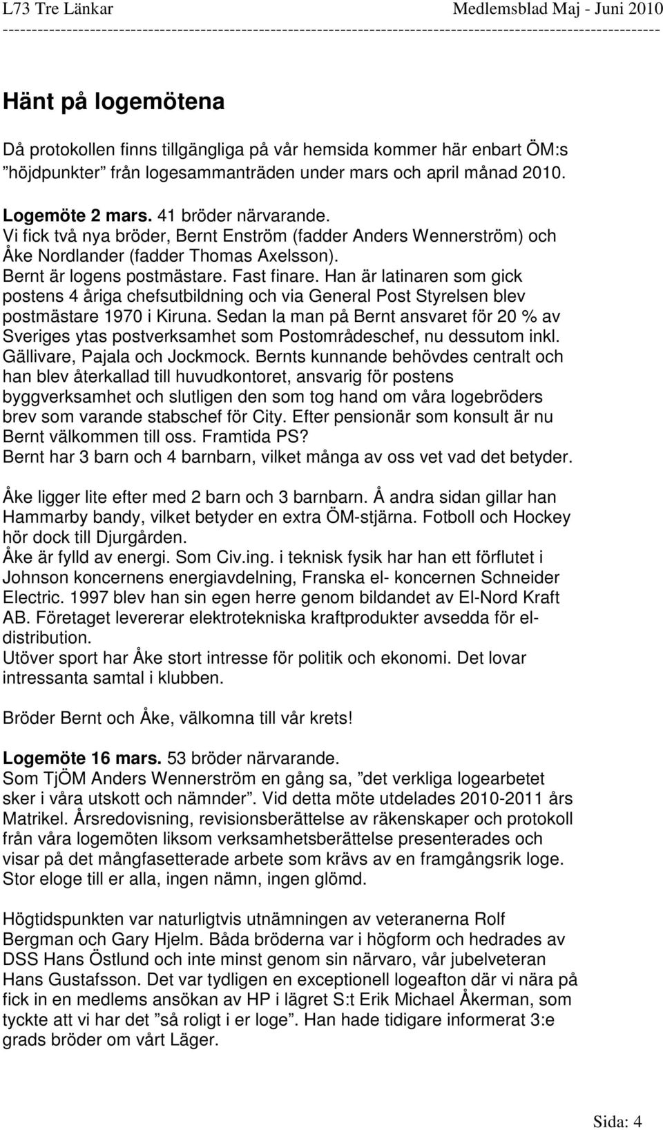 Han är latinaren som gick postens 4 åriga chefsutbildning och via General Post Styrelsen blev postmästare 1970 i Kiruna.