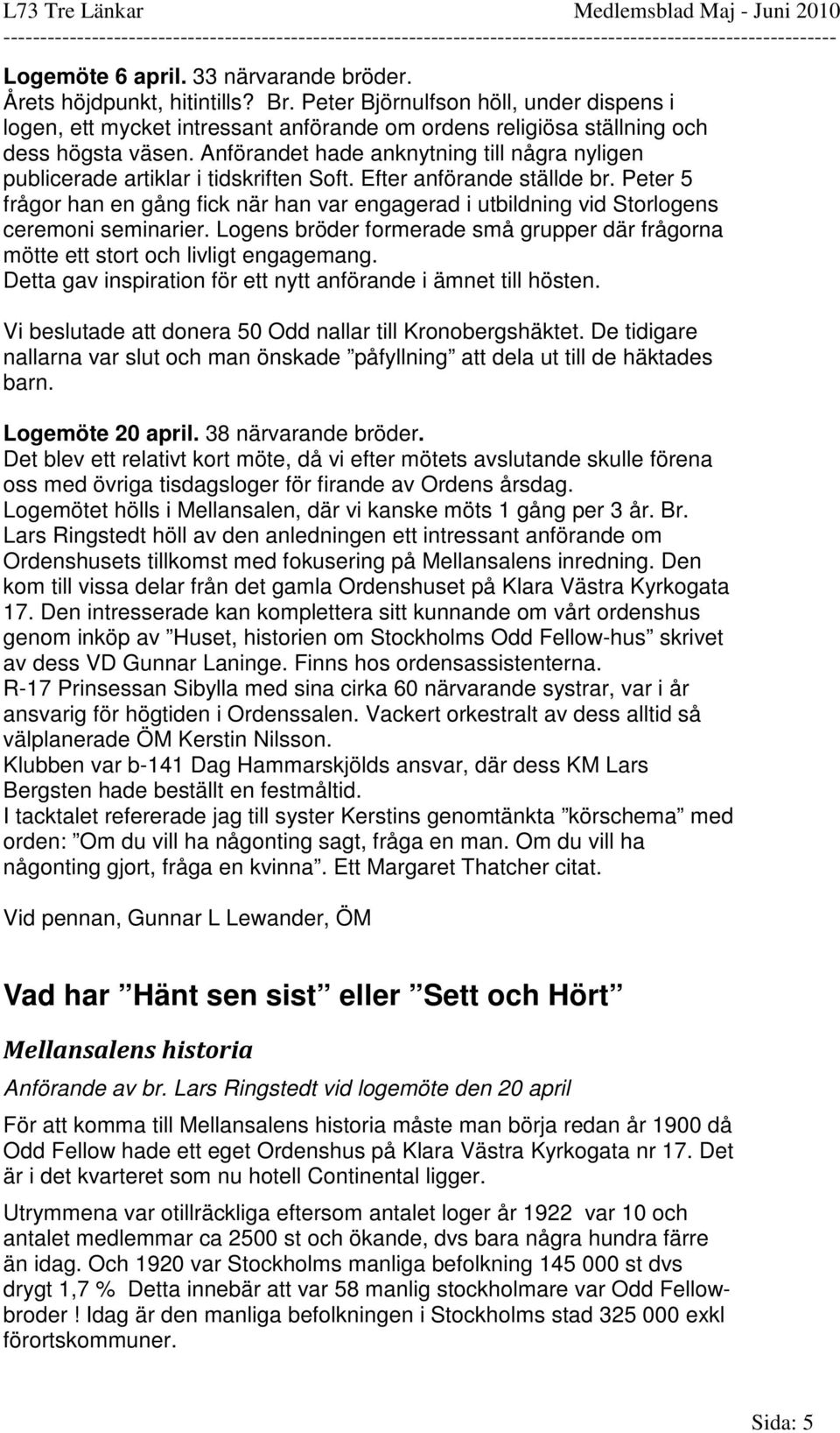 Anförandet hade anknytning till några nyligen publicerade artiklar i tidskriften Soft. Efter anförande ställde br.