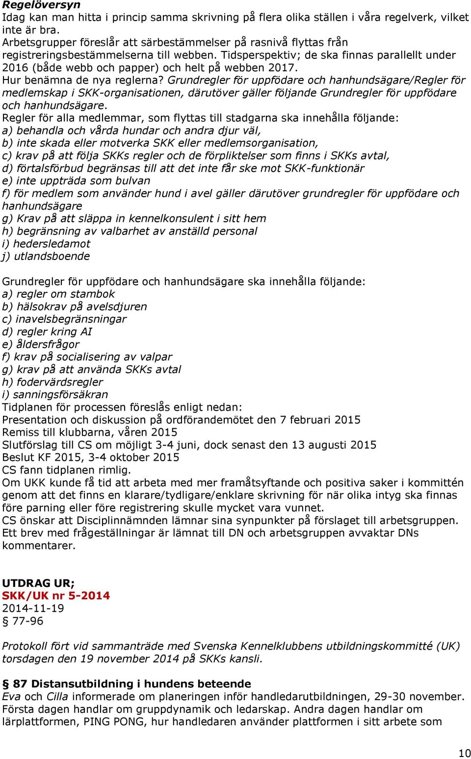 Tidsperspektiv; de ska finnas parallellt under 2016 (både webb och papper) och helt på webben 2017. Hur benämna de nya reglerna?