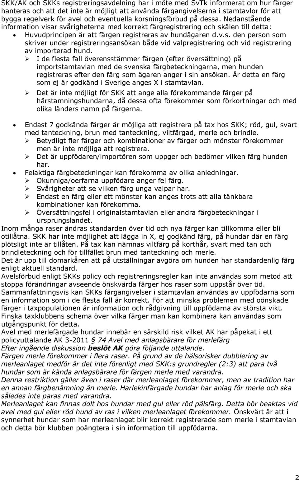I de flesta fall överensstämmer färgen (efter översättning) på importstamtavlan med de svenska färgbeteckningarna, men hunden registreras efter den färg som ägaren anger i sin ansökan.