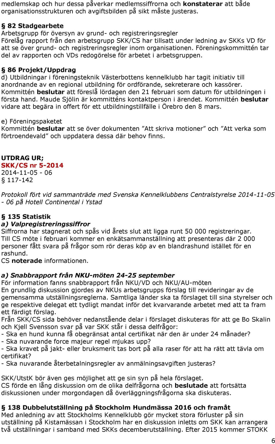 registreringsregler inom organisationen. Föreningskommittén tar del av rapporten och VDs redogörelse för arbetet i arbetsgruppen.