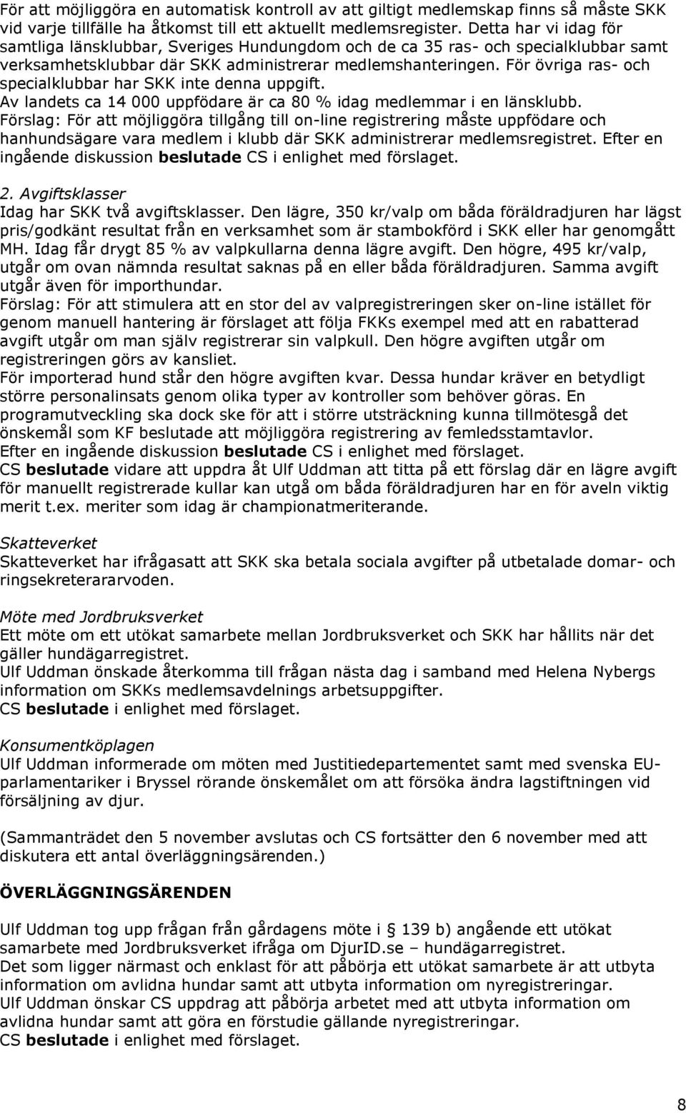 För övriga ras- och specialklubbar har SKK inte denna uppgift. Av landets ca 14 000 uppfödare är ca 80 % idag medlemmar i en länsklubb.