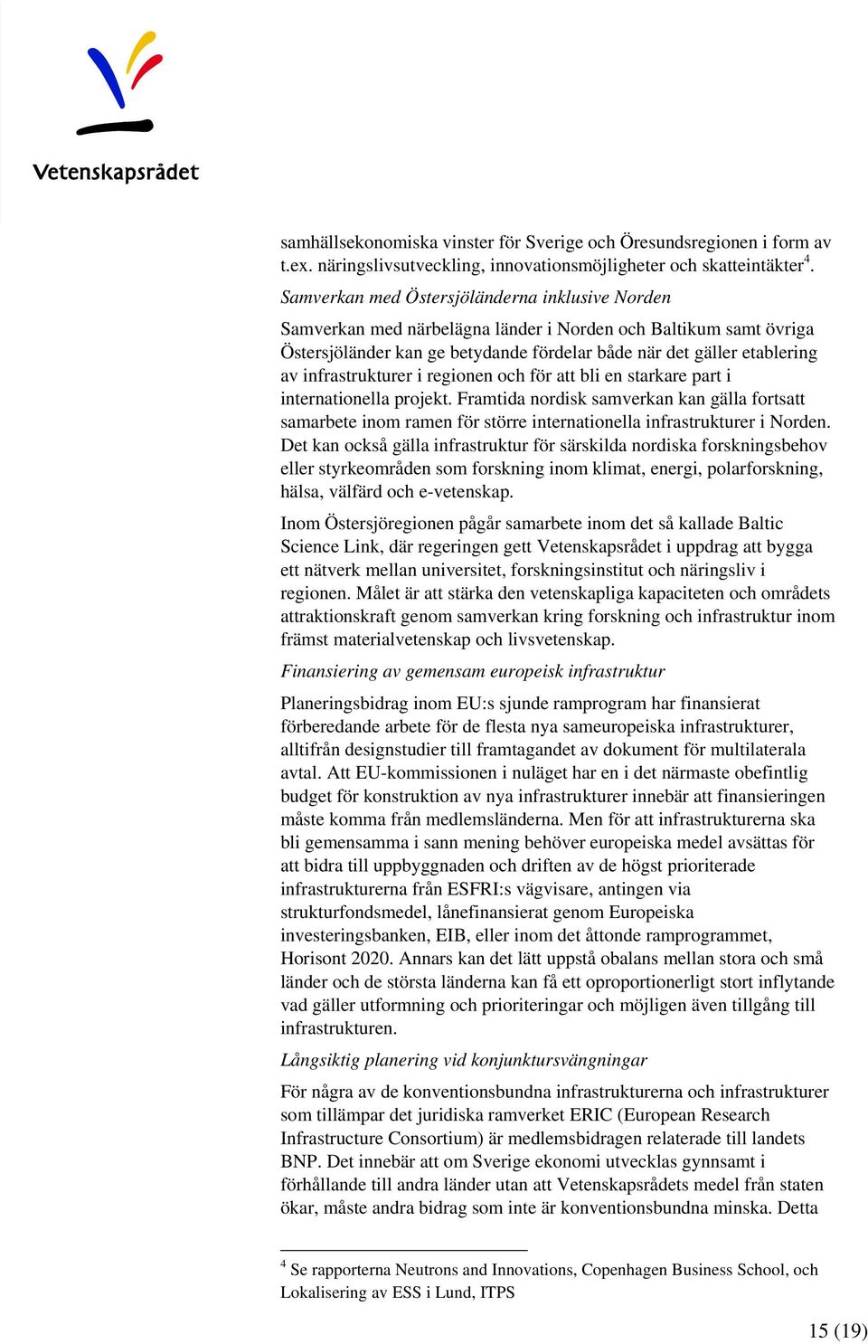 infrastrukturer i regionen och för att bli en starkare part i internationella projekt.