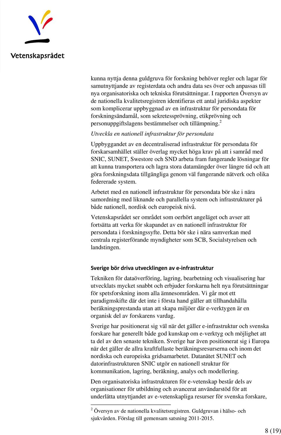 sekretessprövning, etikprövning och personuppgiftslagens bestämmelser och tillämpning.
