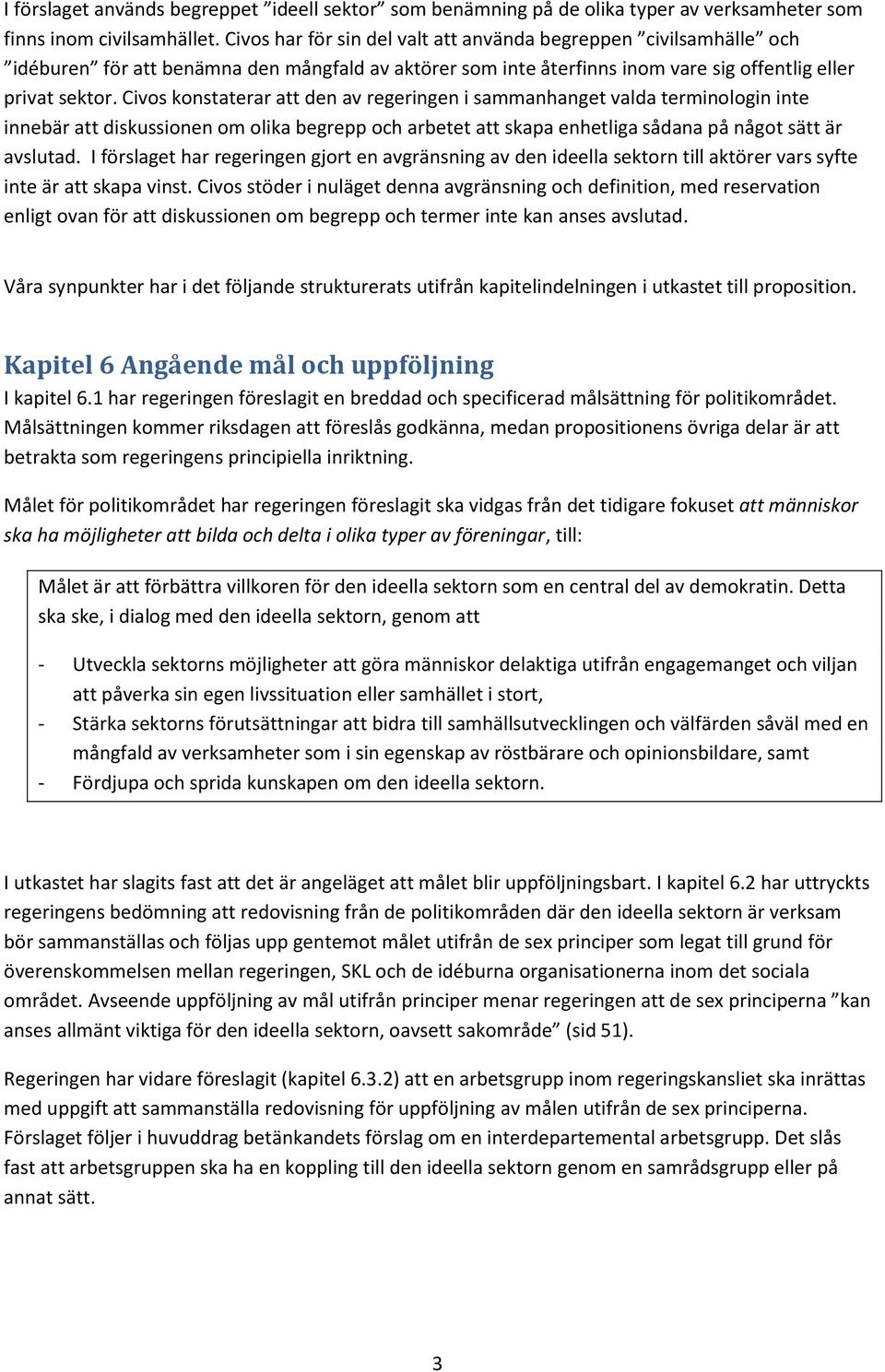 Civos konstaterar att den av regeringen i sammanhanget valda terminologin inte innebär att diskussionen om olika begrepp och arbetet att skapa enhetliga sådana på något sätt är avslutad.