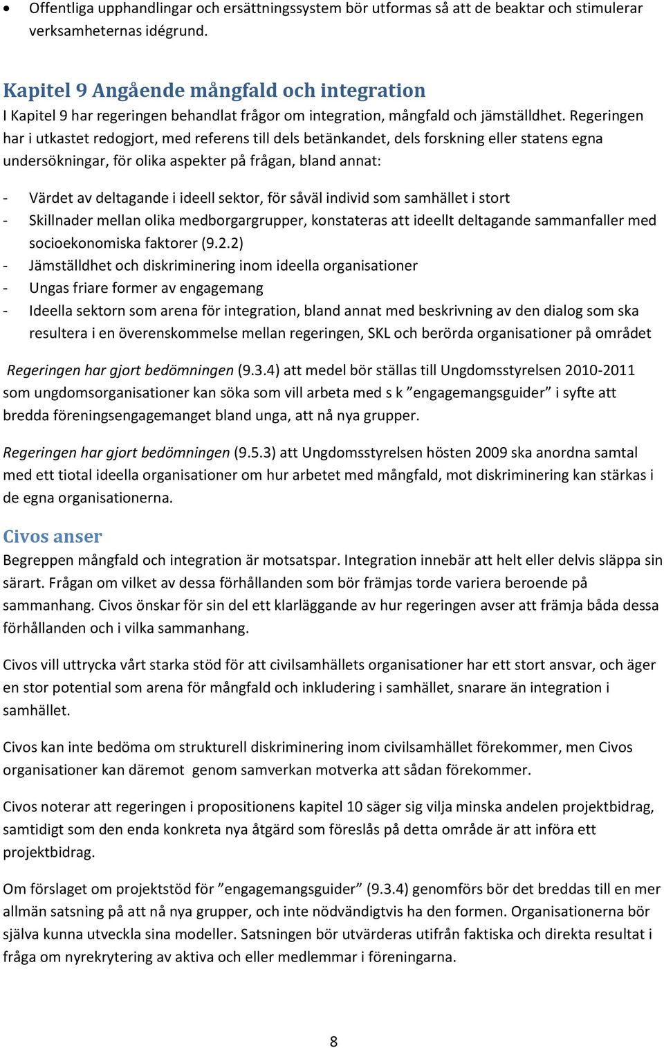 Regeringen har i utkastet redogjort, med referens till dels betänkandet, dels forskning eller statens egna undersökningar, för olika aspekter på frågan, bland annat: - Värdet av deltagande i ideell