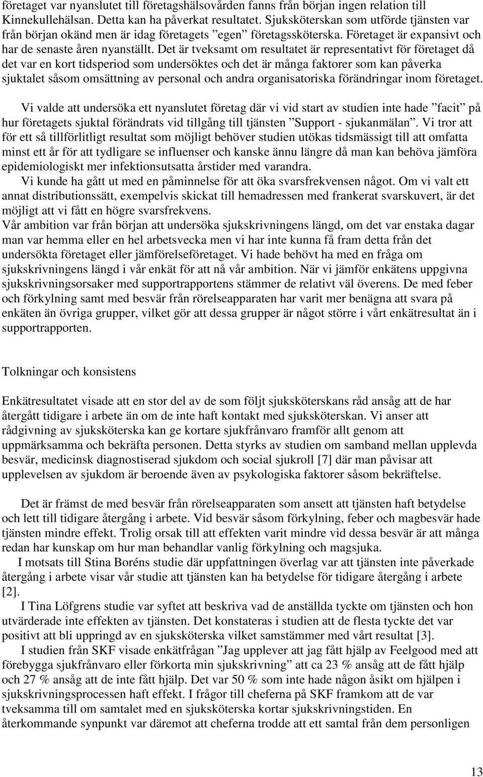 Det är tveksamt om resultatet är representativt för företaget då det var en kort tidsperiod som undersöktes och det är många faktorer som kan påverka sjuktalet såsom omsättning av personal och andra