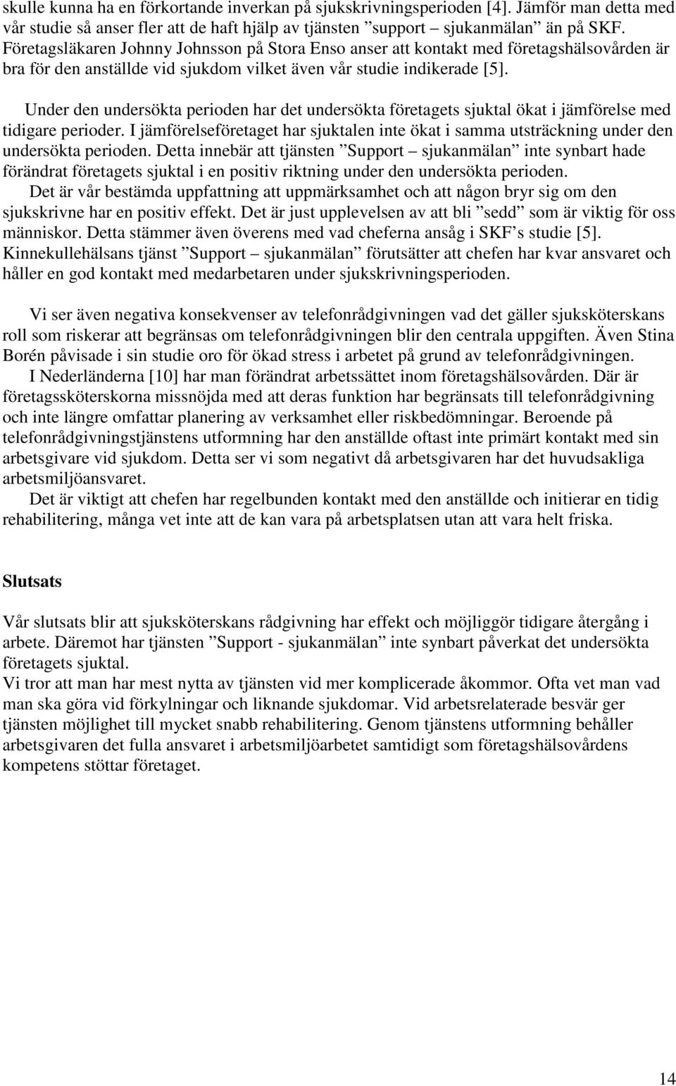 Under den undersökta perioden har det undersökta företagets sjuktal ökat i jämförelse med tidigare perioder.