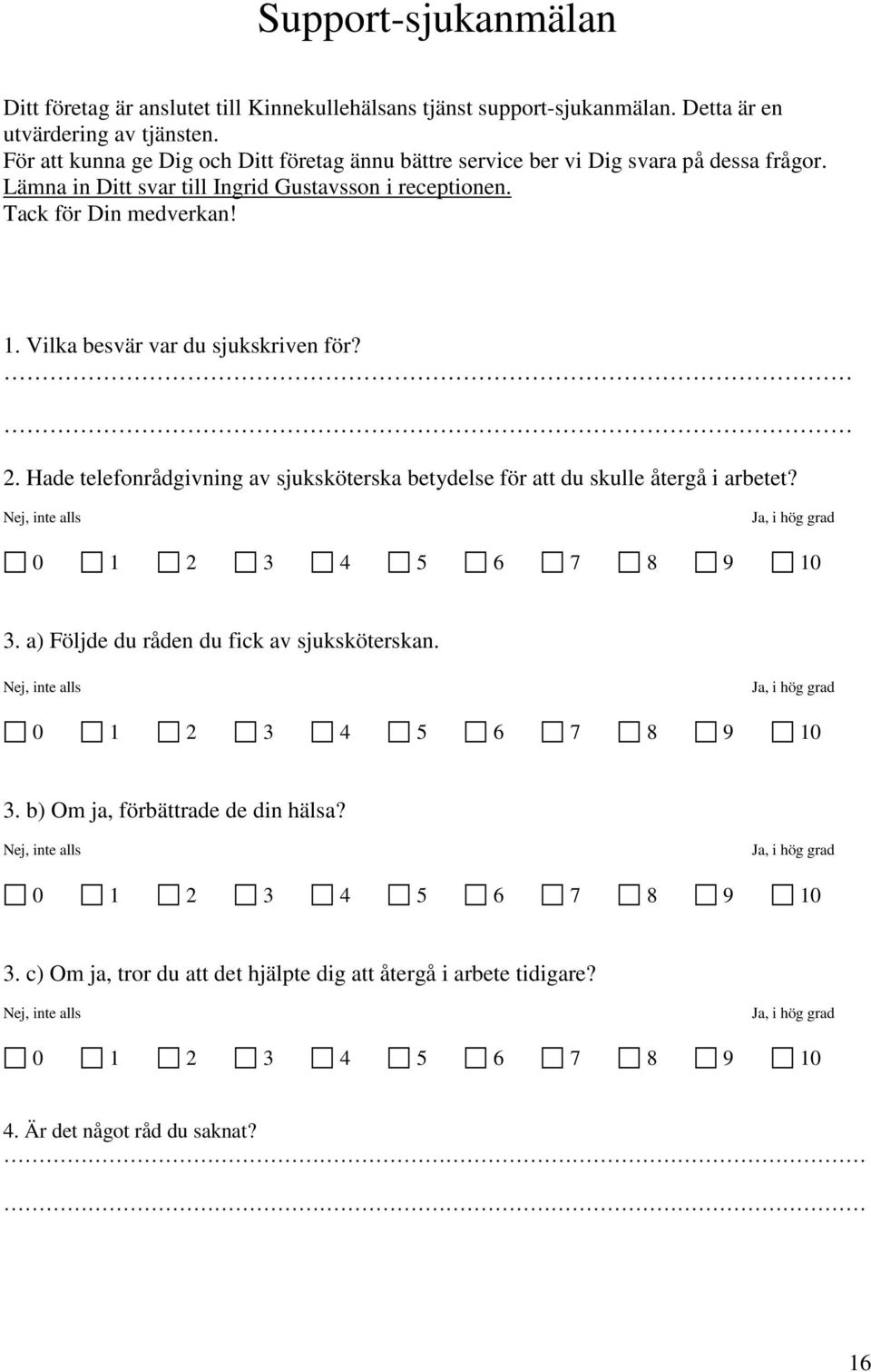 Vilka besvär var du sjukskriven för? 2. Hade telefonrådgivning av sjuksköterska betydelse för att du skulle återgå i arbetet? Nej, inte alls Ja, i hög grad 0 1 2 3 4 5 6 7 8 9 10 3.