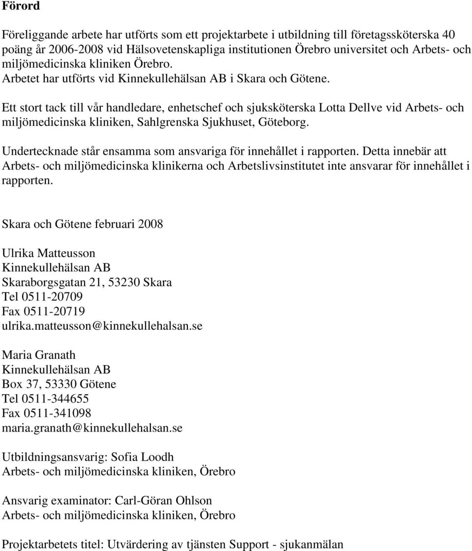 Ett stort tack till vår handledare, enhetschef och sjuksköterska Lotta Dellve vid Arbets- och miljömedicinska kliniken, Sahlgrenska Sjukhuset, Göteborg.
