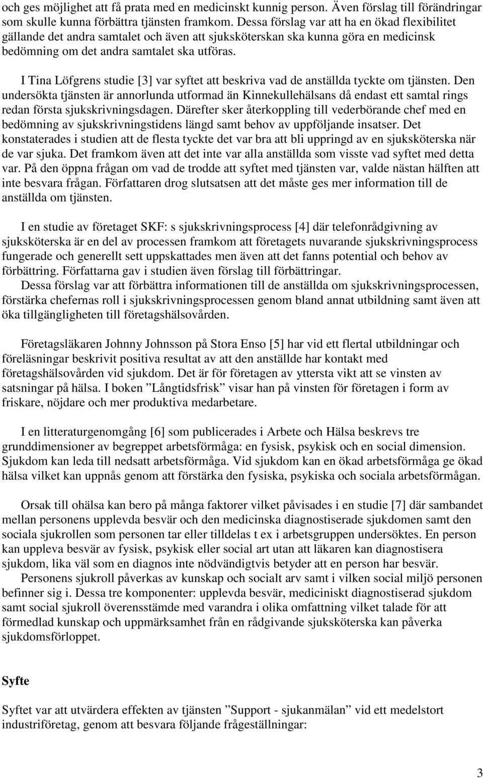 I Tina Löfgrens studie [3] var syftet att beskriva vad de anställda tyckte om tjänsten.