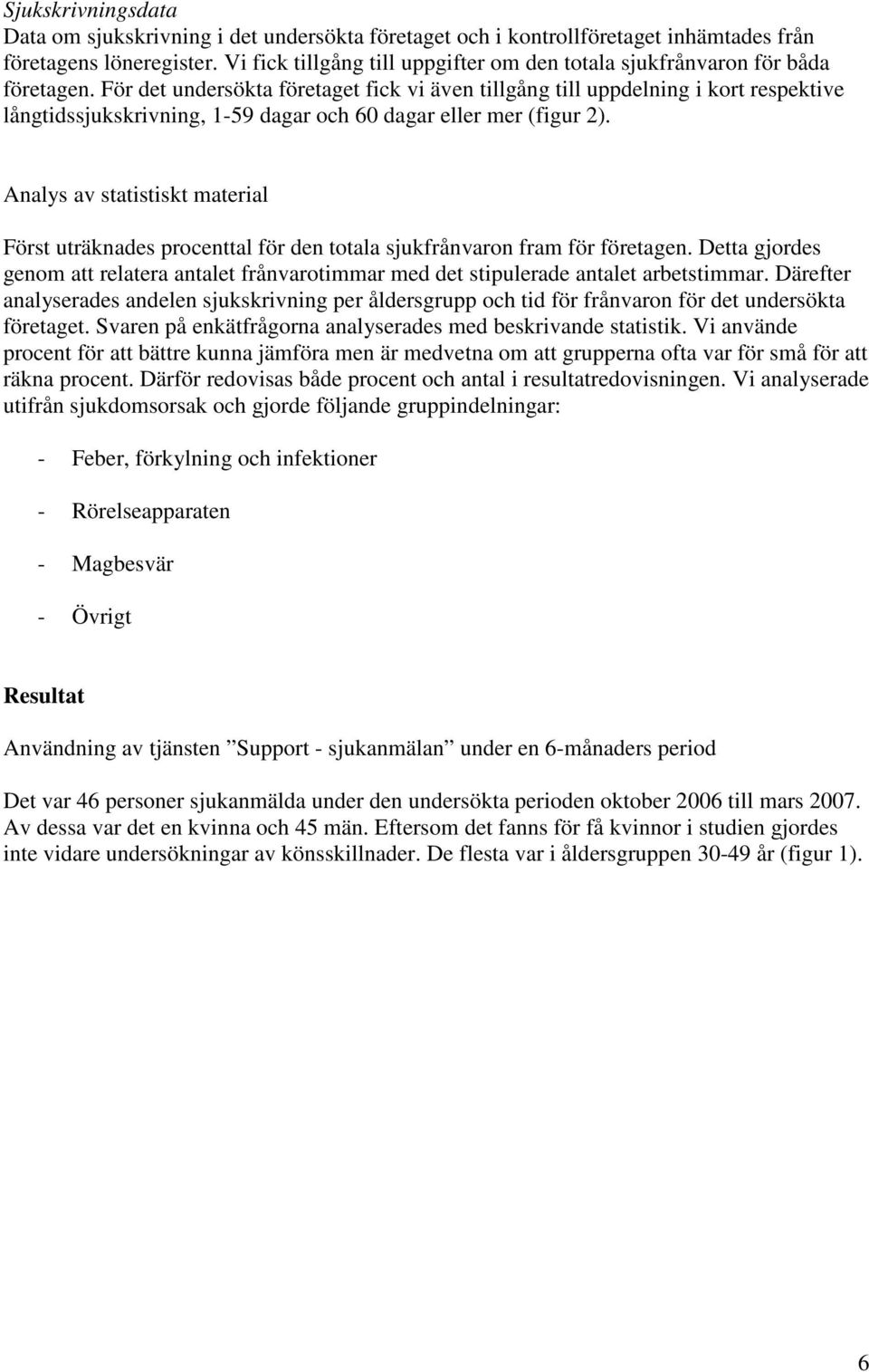 För det undersökta företaget fick vi även tillgång till uppdelning i kort respektive långtidssjukskrivning, 1-59 dagar och 60 dagar eller mer (figur 2).