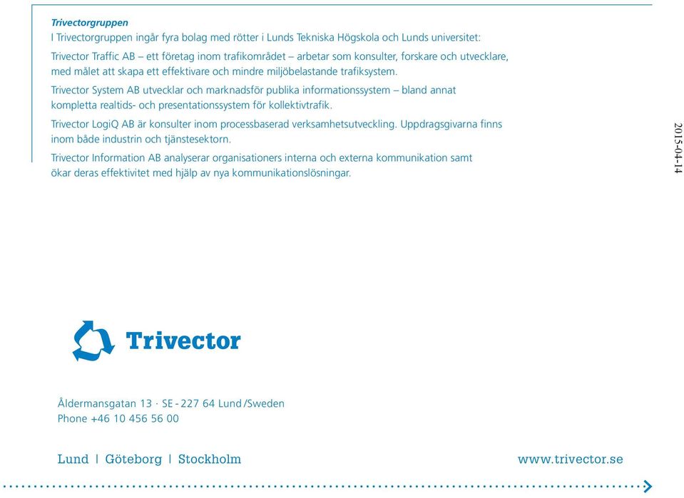 Trivector System AB utvecklar och marknadsför publika informationssystem bland annat kompletta realtids- och presentationssystem för kollektivtrafik.
