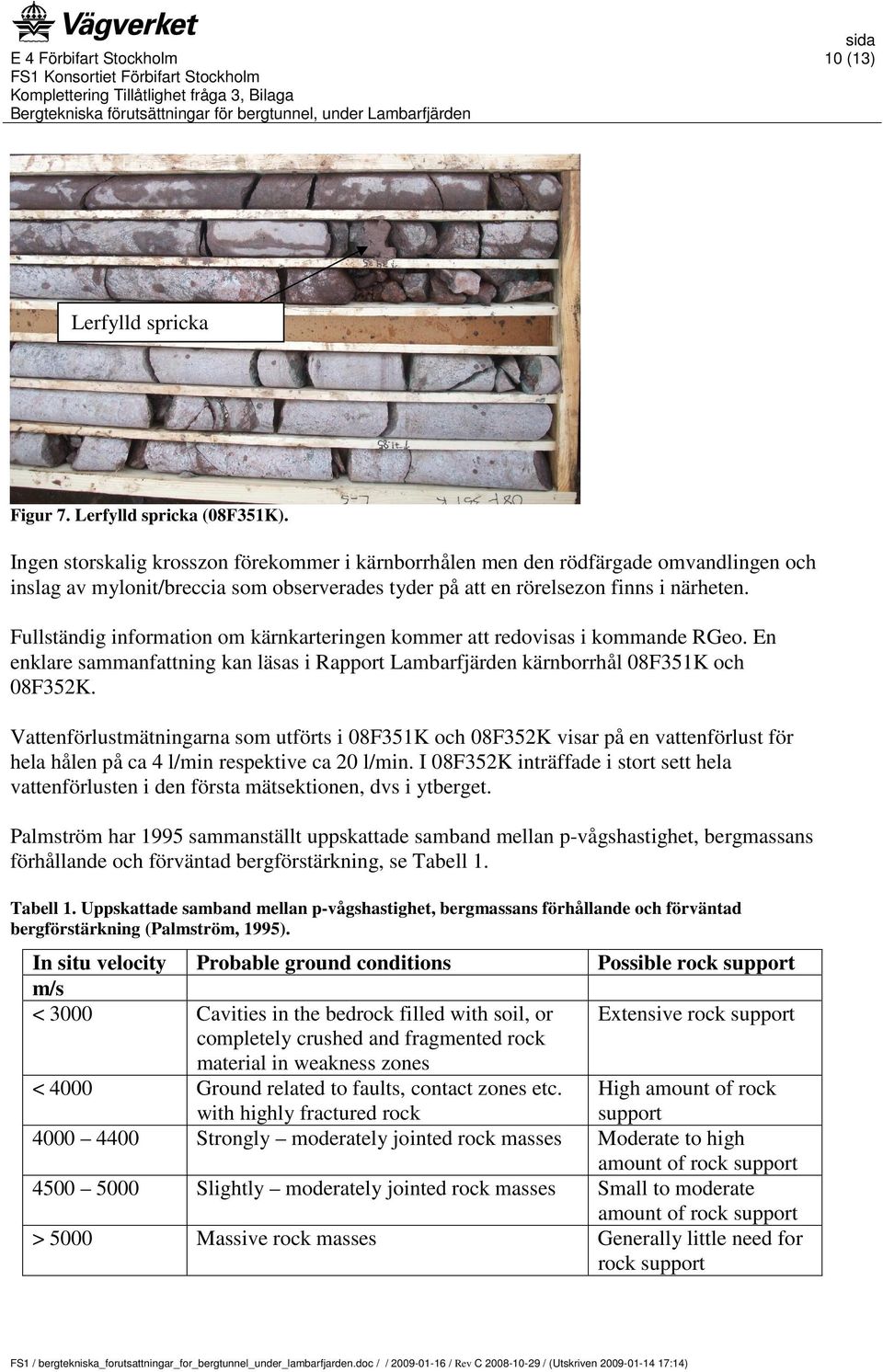 Fullständig information om kärnkarteringen kommer att redovisas i kommande RGeo. En enklare sammanfattning kan läsas i Rapport Lambarfjärden kärnborrhål 08F351K och 08F352K.