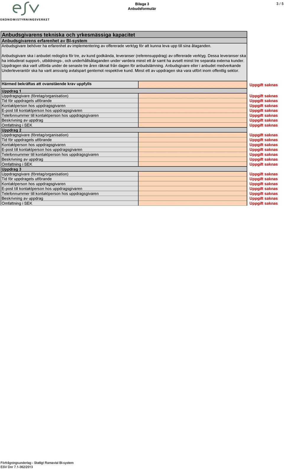 Dessa leveranser ska ha inkluderat support-, utbildnings-, och underhållsåtaganden under vardera minst ett år samt ha avsett minst tre separata externa kunder.