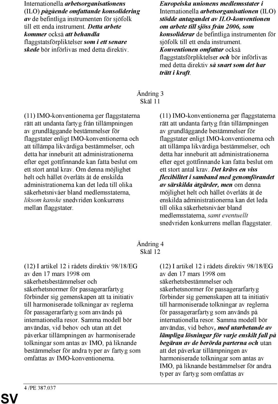Europeiska unionens medlemsstater i Internationella arbetsorganisationen (ILO) stödde antagandet av ILO-konventionen om arbete till sjöss från 2006, som konsoliderar de befintliga instrumenten för