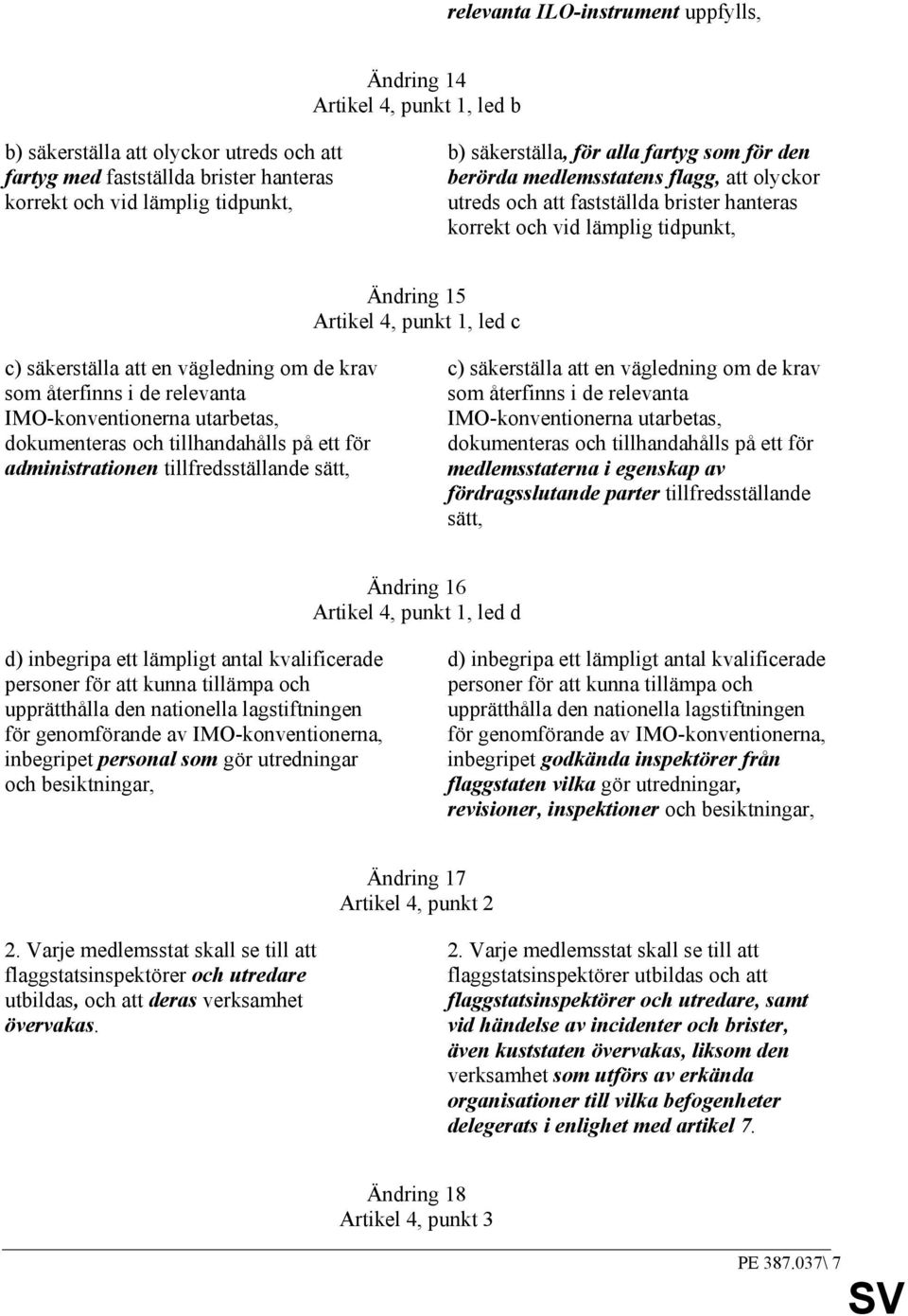 c) säkerställa att en vägledning om de krav som återfinns i de relevanta IMO-konventionerna utarbetas, dokumenteras och tillhandahålls på ett för administrationen tillfredsställande sätt, c)