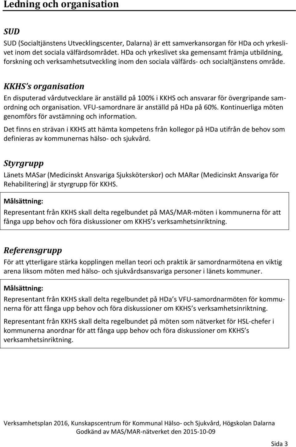 KKHS s organisation En disputerad vårdutvecklare är anställd på 100% i KKHS och ansvarar för övergripande samordning och organisation. VFU-samordnare är anställd på HDa på 60%.