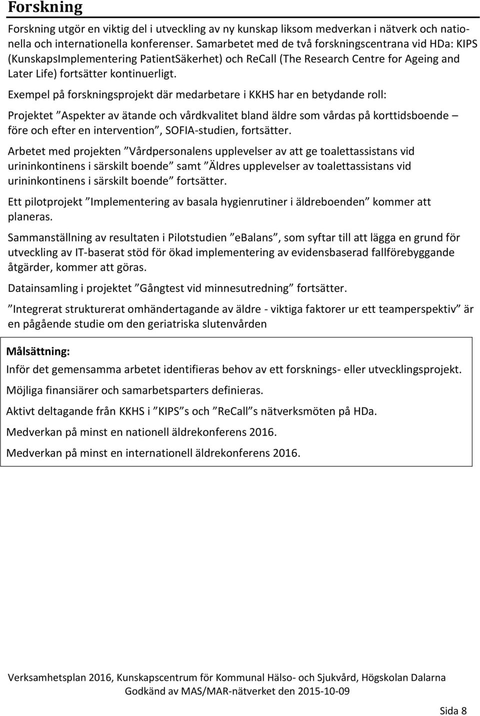 Exempel på forskningsprojekt där medarbetare i KKHS har en betydande roll: Projektet Aspekter av ätande och vårdkvalitet bland äldre som vårdas på korttidsboende före och efter en intervention,