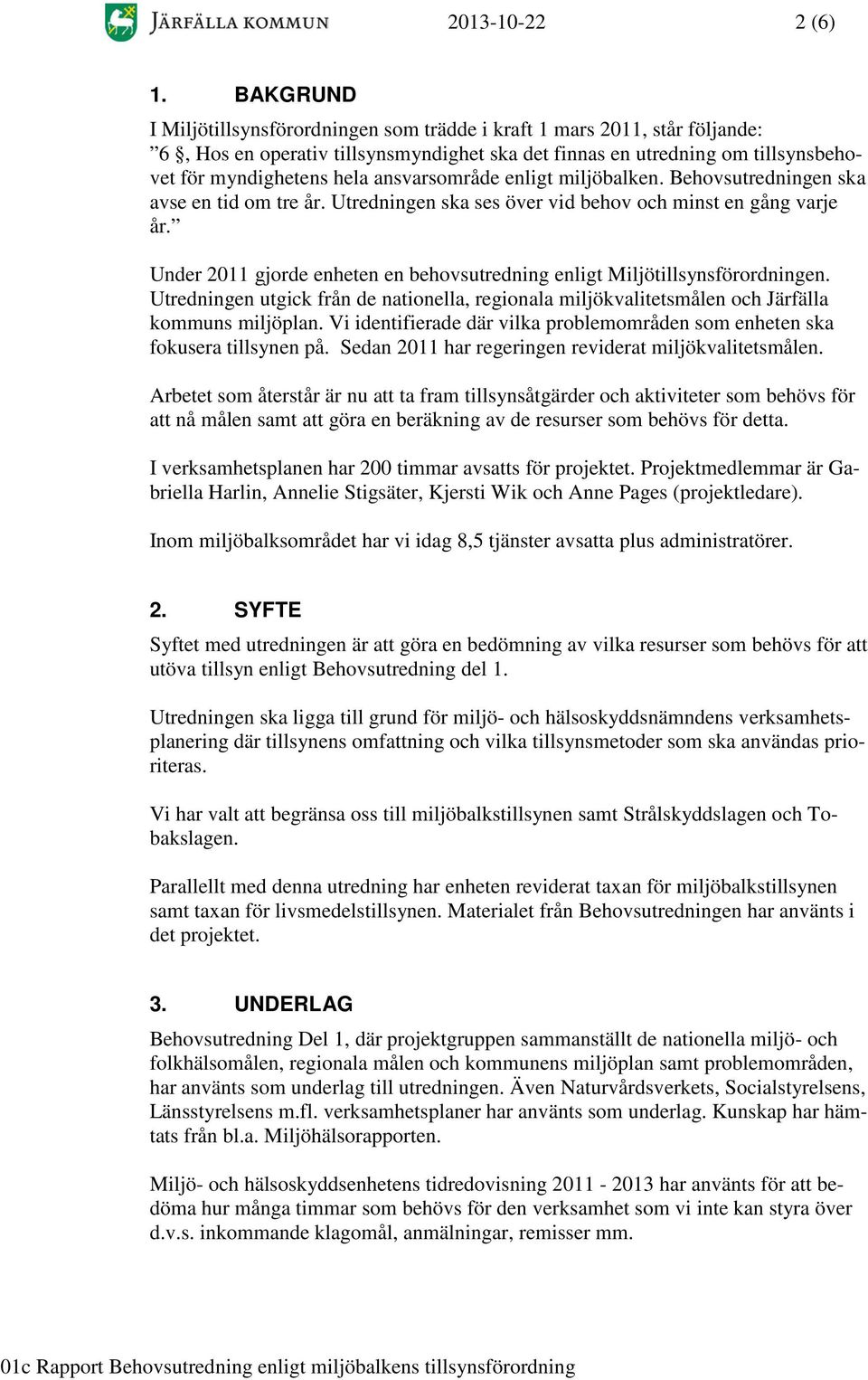 ansvarsområde enligt miljöbalken. Behovsutredningen ska avse en tid om tre år. Utredningen ska ses över vid behov och minst en gång varje år.