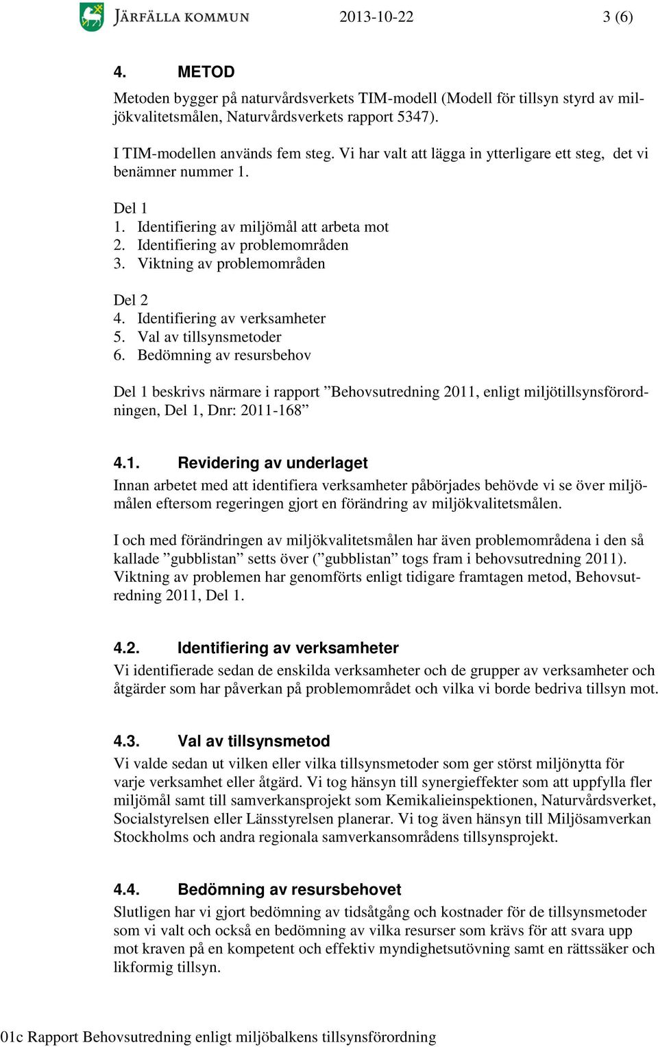 Identifiering av verksamheter 5. Val av tillsynsmetoder 6. Bedömning av resursbehov Del 1 