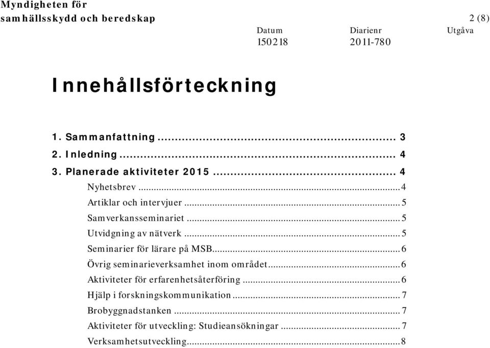 .. 5 Utvidgning av nätverk... 5 Seminarier för lärare på MSB... 6 Övrig seminarieverksamhet inom området.