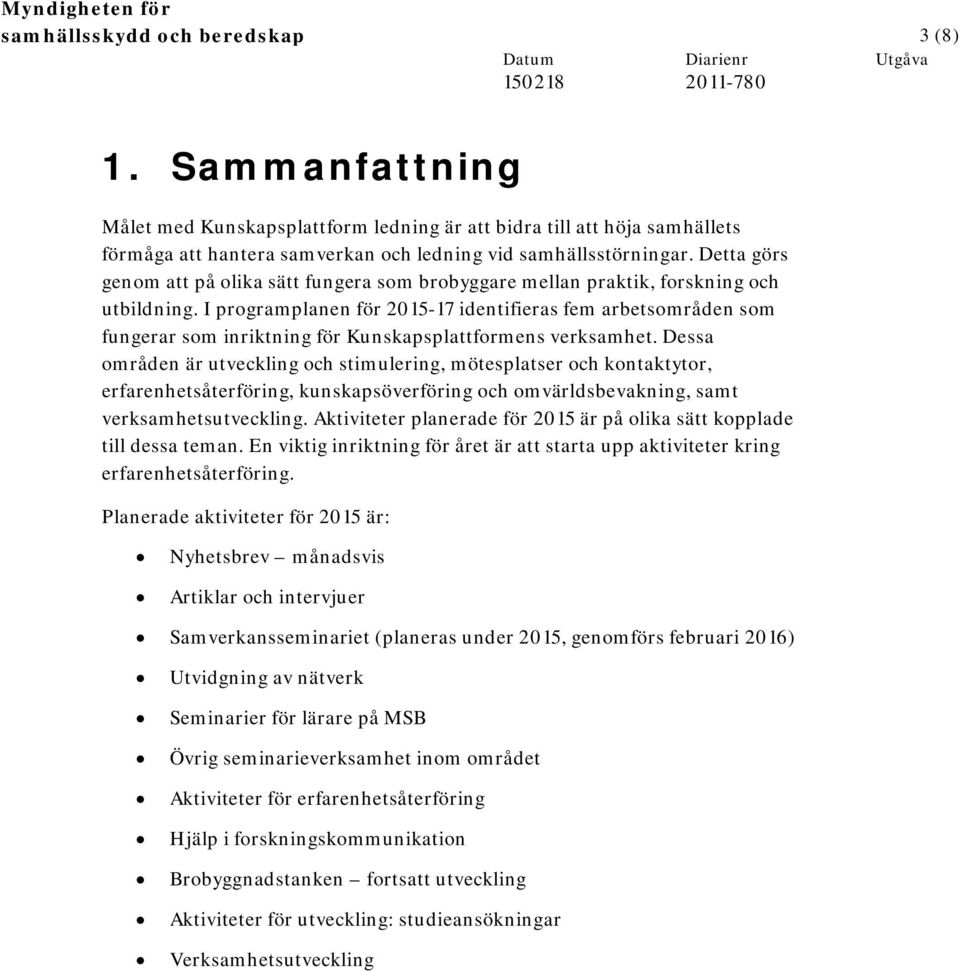 I programplanen för 2015-17 identifieras fem arbetsområden som fungerar som inriktning för Kunskapsplattformens verksamhet.