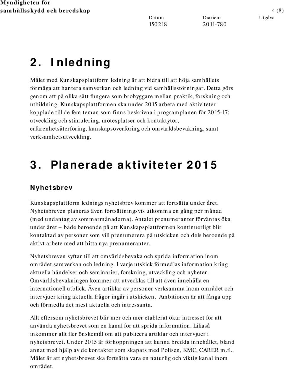 Kunskapsplattformen ska under 2015 arbeta med aktiviteter kopplade till de fem teman som finns beskrivna i programplanen för 2015-17; utveckling och stimulering, mötesplatser och kontaktytor,