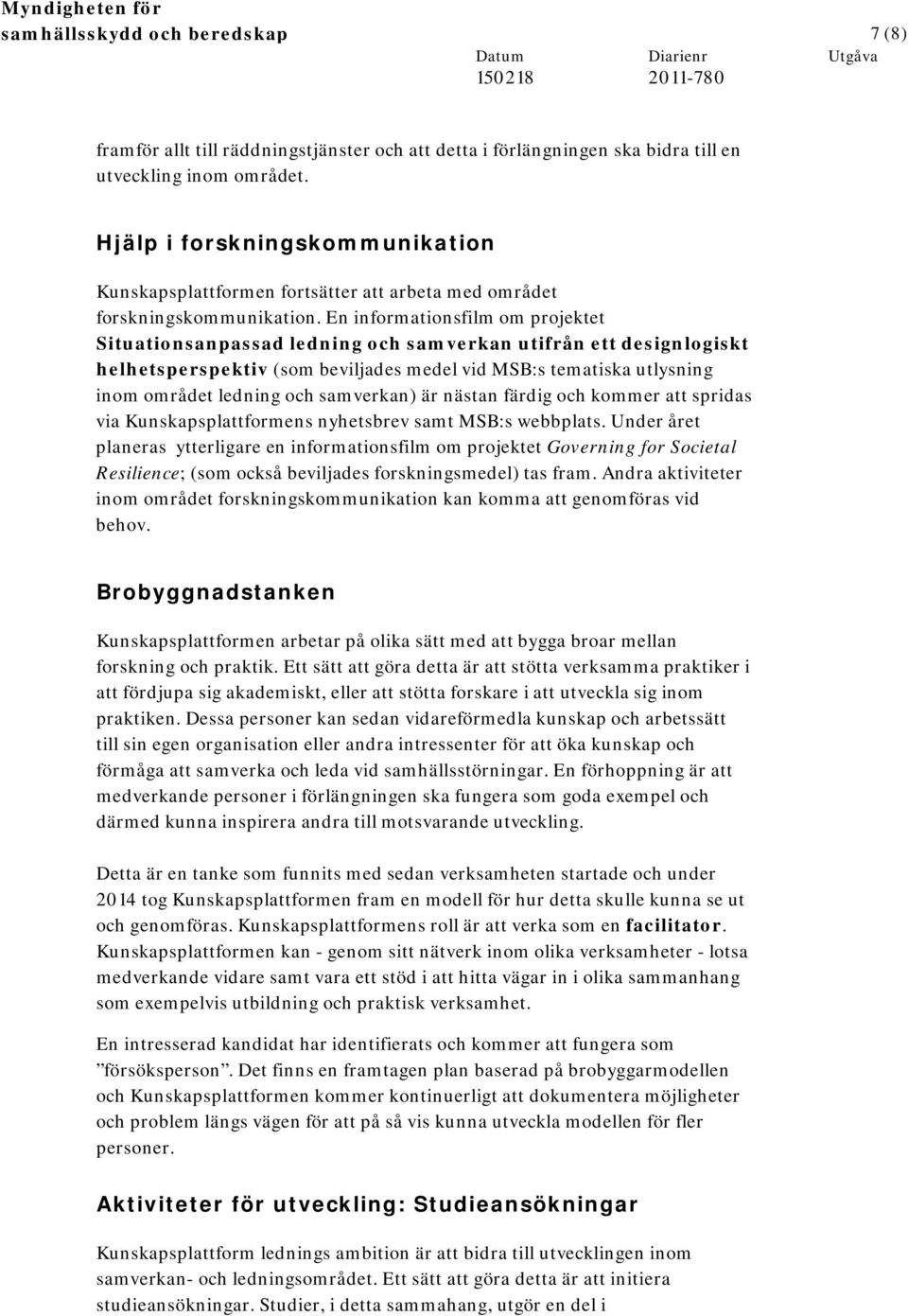 En informationsfilm om projektet Situationsanpassad ledning och samverkan utifrån ett designlogiskt helhetsperspektiv (som beviljades medel vid MSB:s tematiska utlysning inom området ledning och